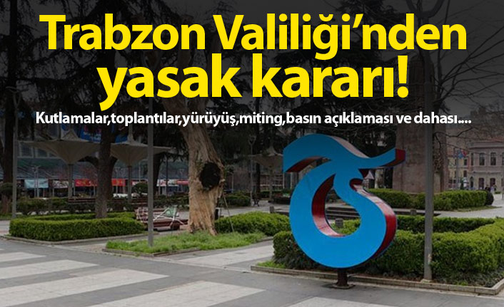 Trabzon'da bir yasak kararı daha! Toplantı, yürüyüş, eylem...