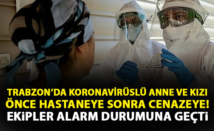 Trabzon'da anne kızın koronavirüs yolculuğu! Önce hastane sonra cenaze...