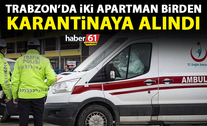 Trabzon'da 2 apartman birden karantinaya alındı