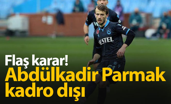 Abdülkadir Parmak kadro dışı!