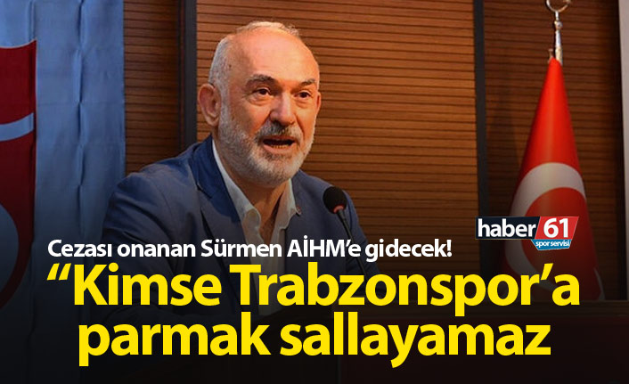 Ali Sürmen: Kimse Trabzonspor'a parmak sallayamaz