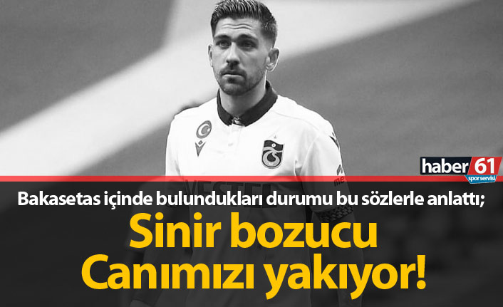 Bakasetas: Canımızı yakıyor...