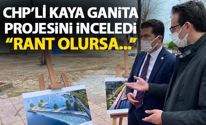 CHP'li Ahmet Kaya'dan Ganita açıklaması: Rant olursa sorgularız!
