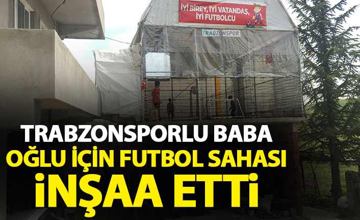 Trabzonsporlu baba oğlu için halı saha yaptı!