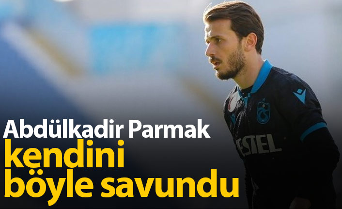 Abdülkadir Parmak kendini savundu