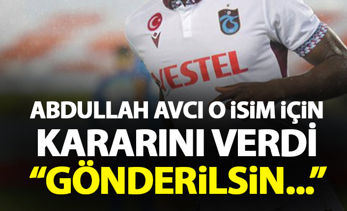 Abdullah Avcı o isim hakkında kararını verdi: Gönderilsin