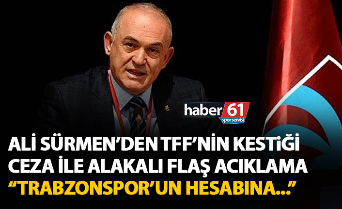 Ali Sürmen TFF’nin kestiği para cezası açıklaması “Trabzonspor’un hesabına…”