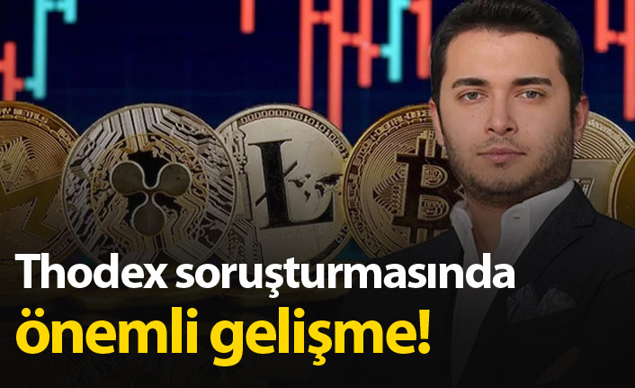 Thodex soruşturmasında önemli gelişme!