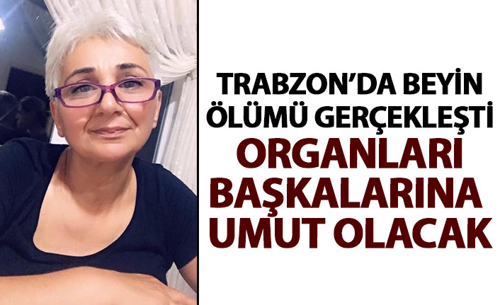 Trabzon'da beyin ölümü gerçekleşen kadın birçok kişiye umut oldu