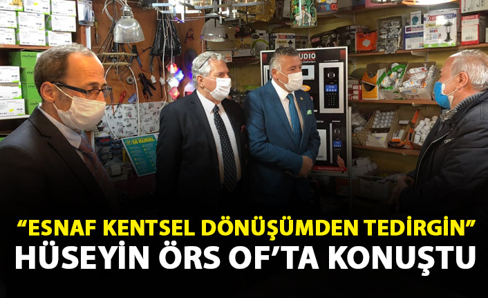 Hüseyin Örs Of'ta esnafı ziyaret etti: Tedirginlik var!
