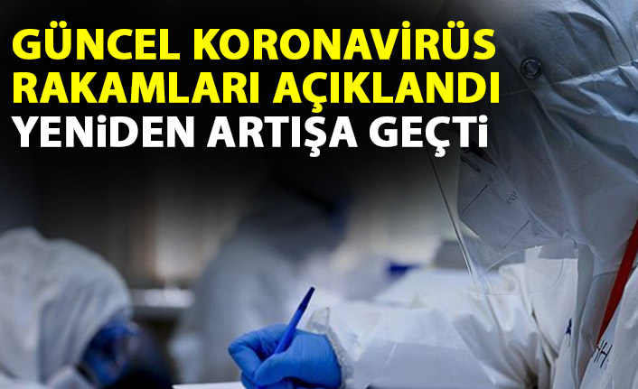 Güncel kornavirüs rakamları açıklandı! Vakalar artışta
