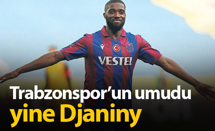Trabzonspor'da Djaniny'den gol bekleniyor