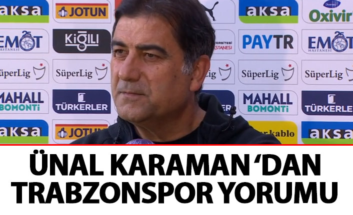 Ünal karaman Trabzonspor'u yorumladı