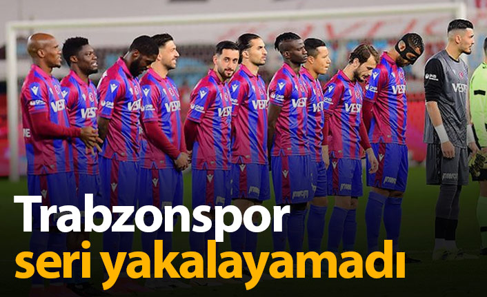 Trabzonspor seri yakalayamadı