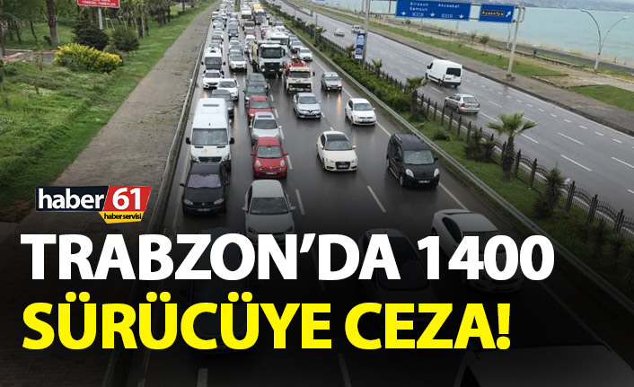 Trabzon'da 1400 sürücüye ceza!