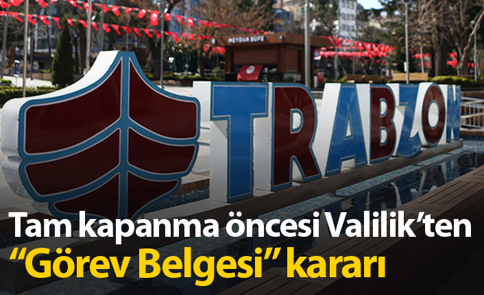 Tam kapanma öncesi Trabzon Valiliği'nden görev belgesi kararı