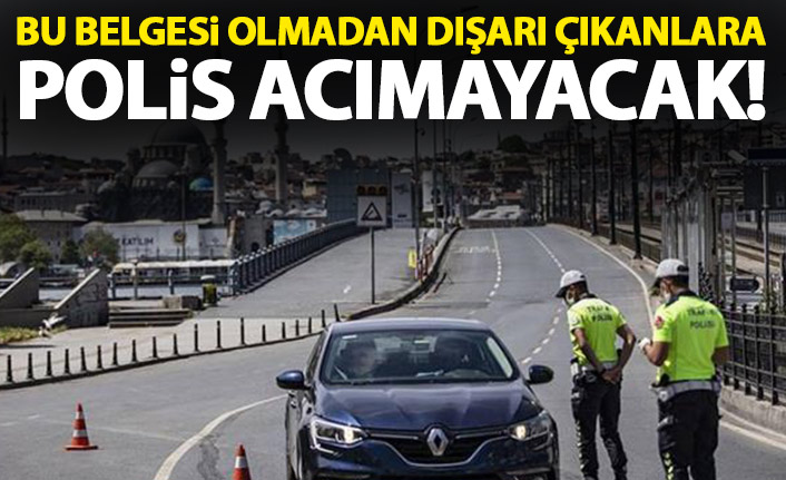 Tam kapanmada bu belgesi olmadan dışarı çıkana polis acımayacak