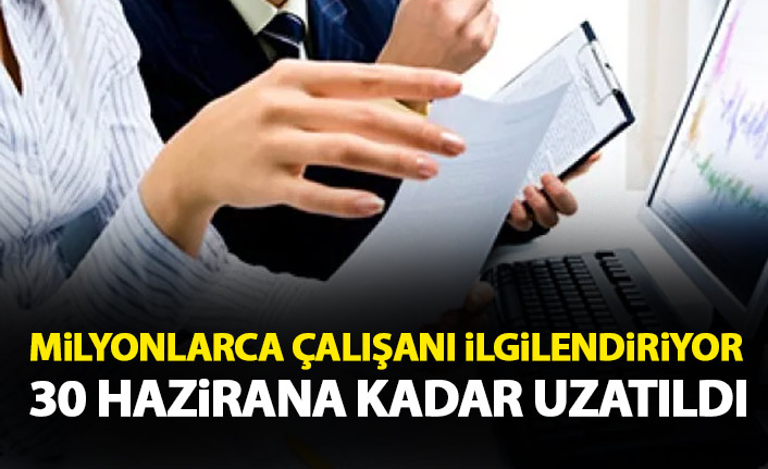Milyonlarca çalışanı ilgilendiriyor! 30 Hazirana kadar uzatıldı