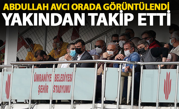 Abdullah Avcı tribünde yerini aldı, yakından takip etti!