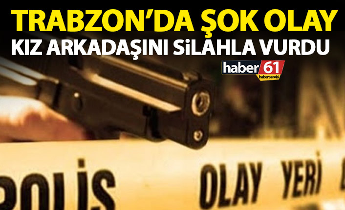 Trabzon’da şok olay! Kız arkadaşını silahla vurup...