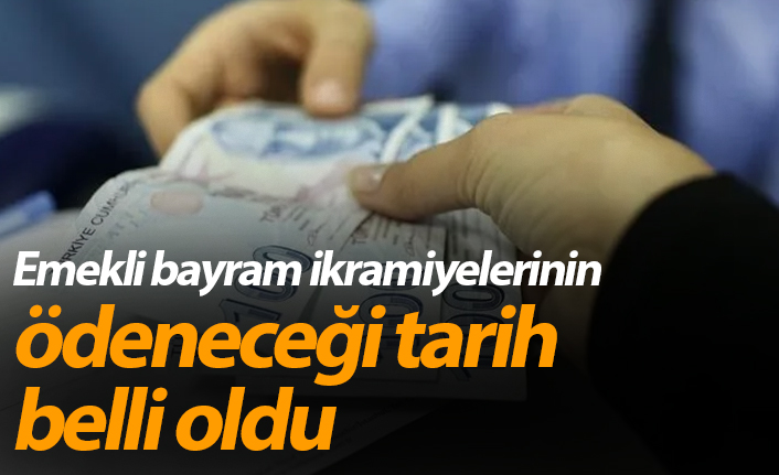 Emekli bayram ikramiyelerinin ödeneceği tarih belli oldu