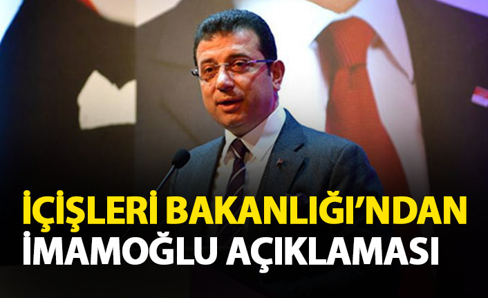 İçişleri Bakanlığı'ndan Ekrem İmamoğlu açıklaması