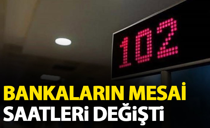 Bankaların mesai saatleri değişti