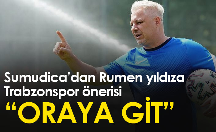 Sumudica Rumen futbolcuya "Trabzonspor'a git" dedi!