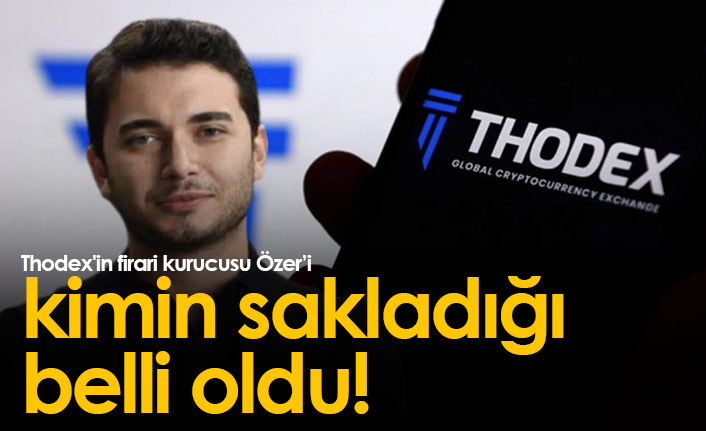 Thodex'in firari kurucusu Faruk Fatih Özer'i kimin sakladığı belli oldu