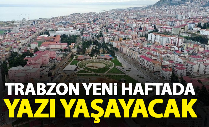 Trabzon yeni haftada yazı yaşayacak1