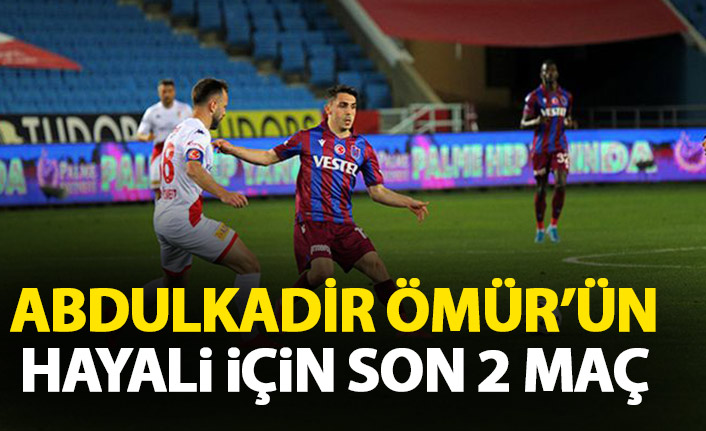 Abdulkadir Ömür'ün hayali için son 2 maç