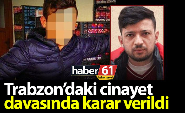 Trabzon'daki cinayet davasında karar çıktı!