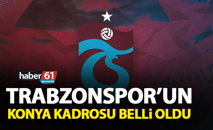 Trabzonspor'un Konya kadrosu belli oldu!