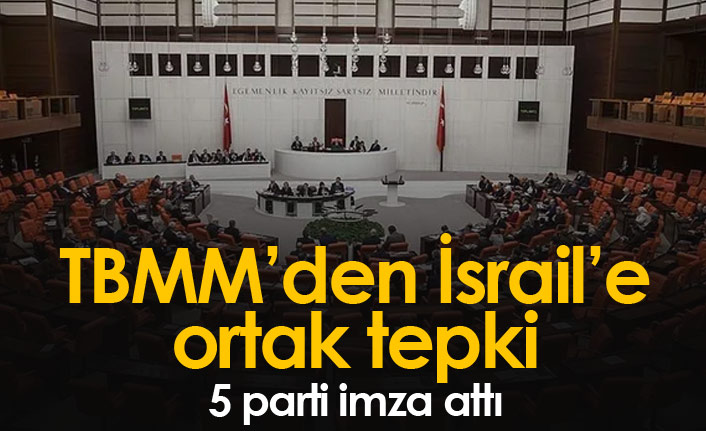 TBMM'den İsrail'e ortak kınama