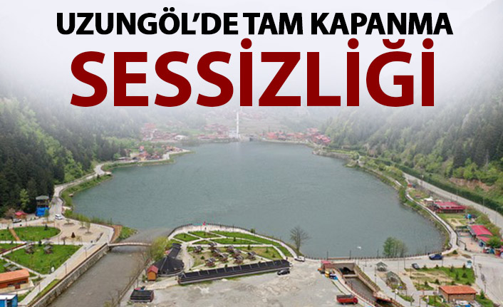 Uzungöl'de tam kapanma sessizliği