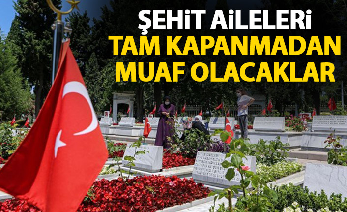 Bakanlık açıkladı! Şehit aileleri tam kısıtlamadan muaf tutulacak