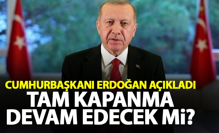 Cumhurbaşkanı Erdoğan'dan tam kapanma açıklaması!