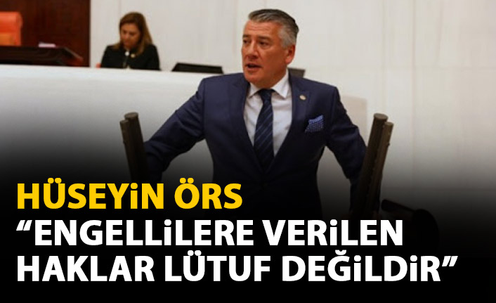 Hüseyin örs: Engellilere verilen haklar lütuf değildir