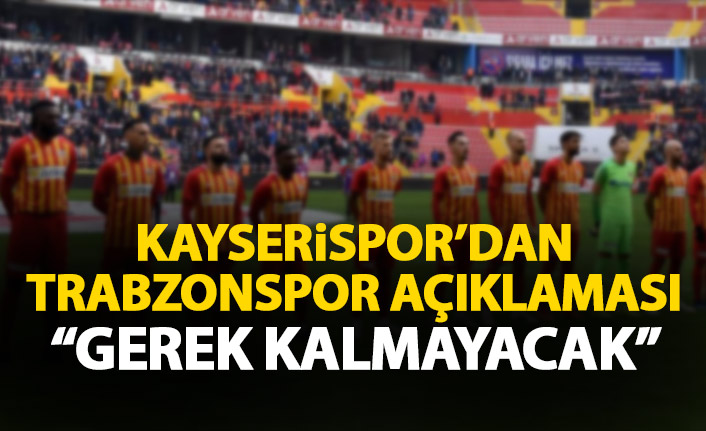 Kayserispor'dan Trabzonspor açıklaması: Gerek kalmayacak!