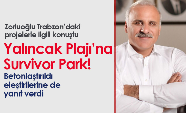 Zorluoğlu projelerle ilgili konuştu: Yalıncak'a Survivor Parkı!