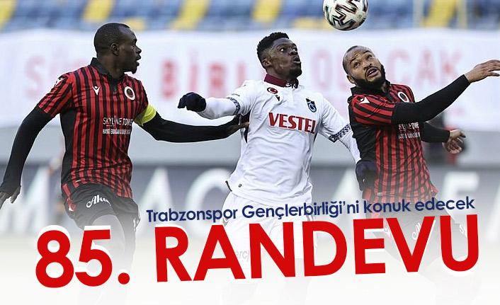 Trabzonspor Gençlerbirliği ile 85. kez karşılaşacak