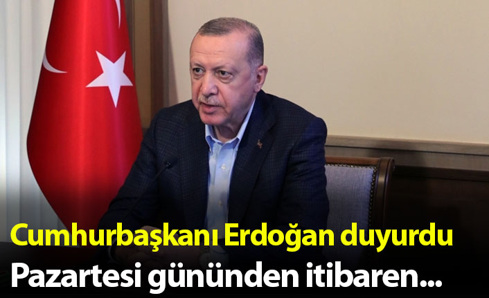 Cumhurbaşkanı Erdoğan açıkladı! Pazartesi gününden itibaren...