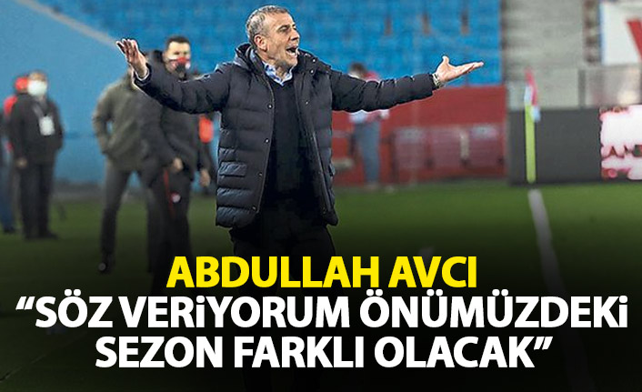 Abdullah Avcı: Önümüzdeki sezon çok farklı olacak