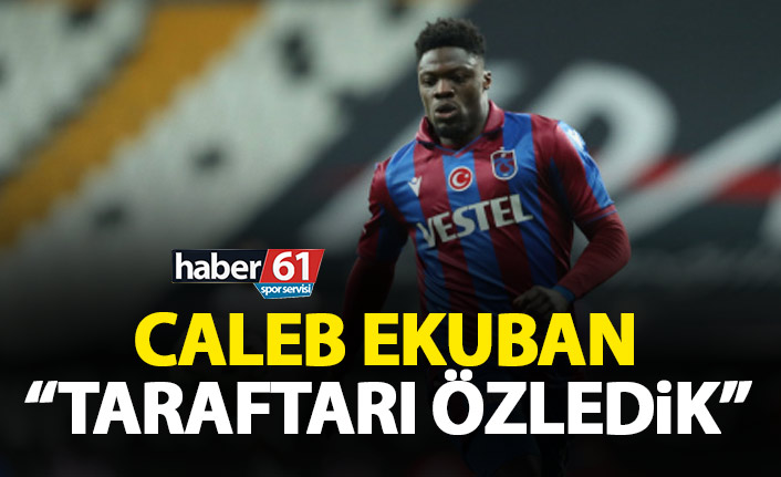 Ekuban: Taraftarı özledik