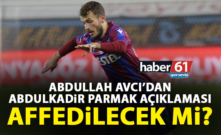 Abdullah Avcı’dan Abdulkadir Parmak açıklaması! Affedilecek mi?