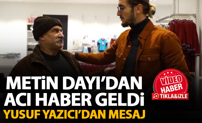 Yusuf Yazıcı'yı üzen haber! Metin dayı hayatını kaybetti