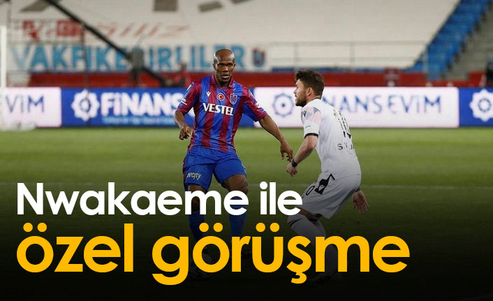 Avcı, Nwakaeme ile özel görüştü