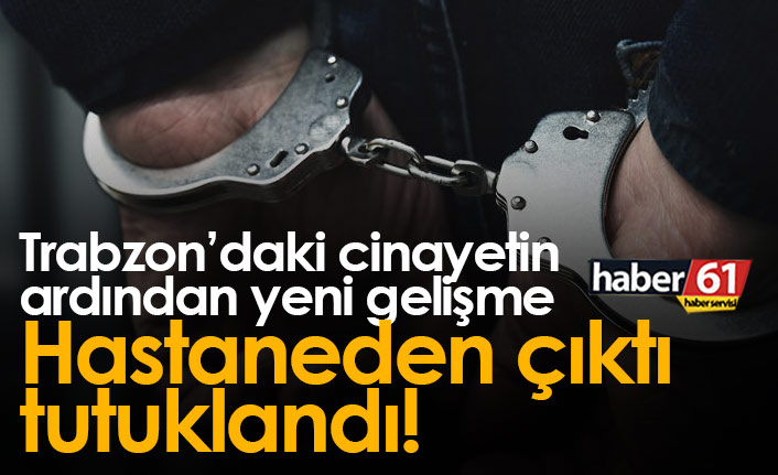 Trabzon'daki cinayetin ardından yeni gelişme!