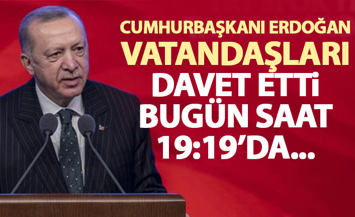 Cumhurbaşkanı Erdoğan davet etti: Bugün saat 19:19'da