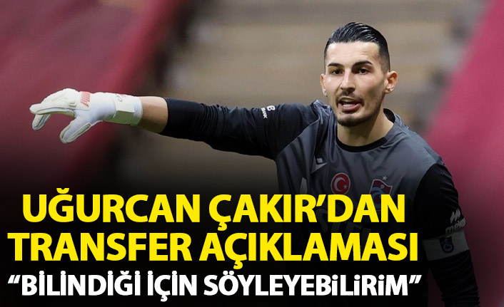Uğurcan Çakır transfer tekliflerini açıkladı: Zaten bilindiği için söyleyebilirim